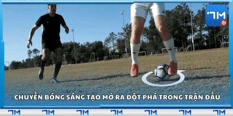 Chuyền bóng sáng tạo mở ra đột phá trong trận đấu