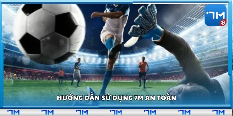 Hướng dẫn sử dụng 7m an toàn
