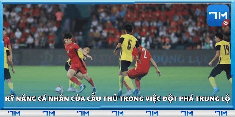 Kỹ năng cá nhân của cầu thủ trong việc đột phá trung lộ