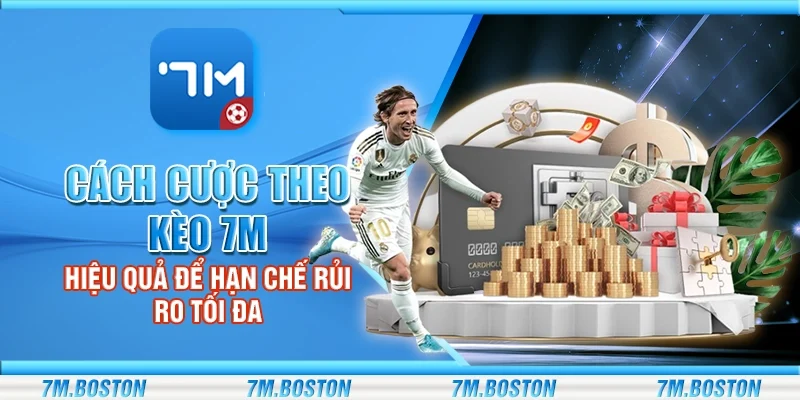 Cách Cược Theo Kèo 7m - Hiệu Quả Và Hạn Chế Rủi Ro