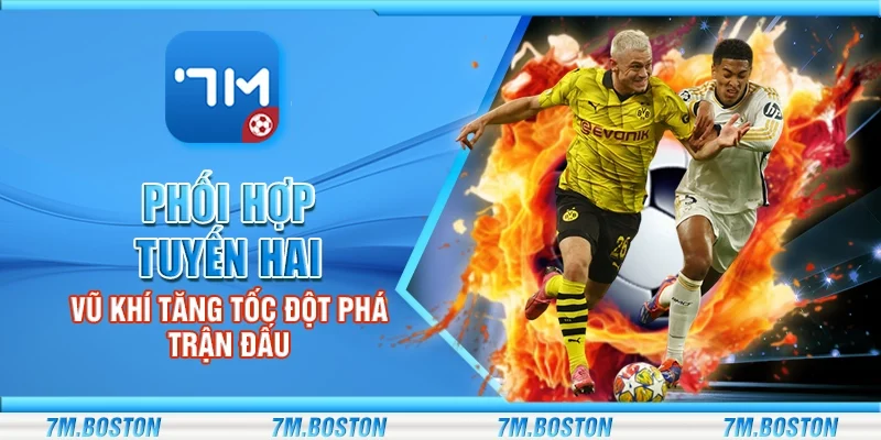 Phối Hợp Tuyến Hai - Vũ Khí Tăng Tốc Đột Phá Trận Đấu