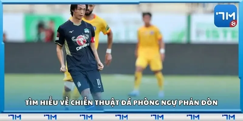 Tìm hiểu về chiến thuật đá phòng ngự phản đòn