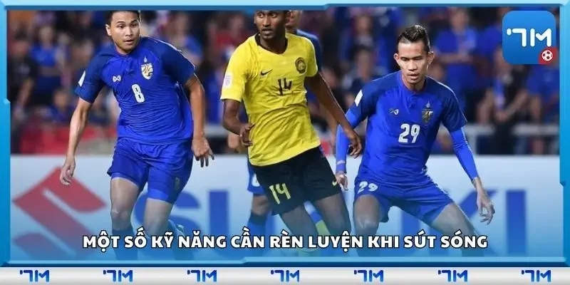 Một số kỹ năng cần rèn luyện khi sút sóng