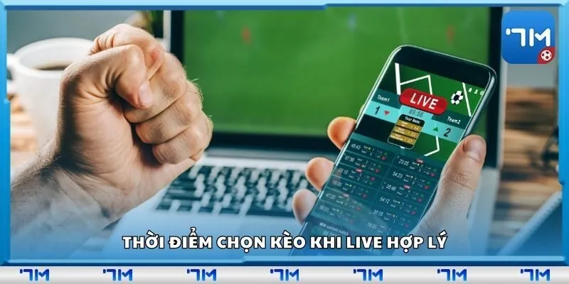 Thời điểm chọn kèo khi live hợp lý