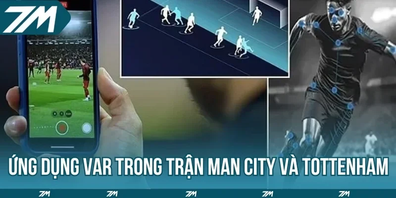Ứng dụng VAR trong trận Man City và Tottenham 